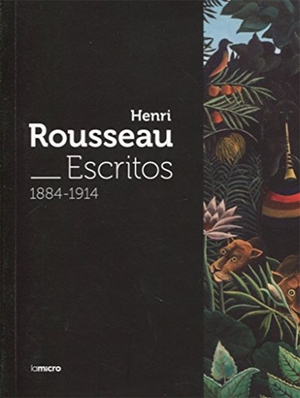 Apollinaire, Guillaume / Henri . . . [et al. Rousseau. Henri Rousseau : escritos, 1884-1914. La Micro Ediciones, 2017.