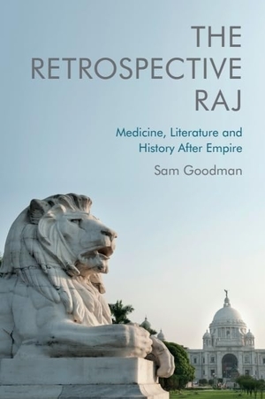 Goodman, Sam. The Retrospective Raj - Medicine, Literature and History After Empire. Edinburgh University Press, 2023.