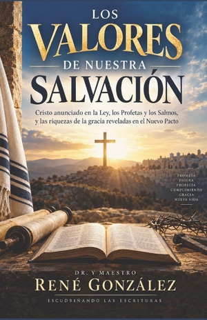 González, René. LOS  VALORES  DE  NUESTRA SALVACIÓN - Cristo anunciado en la Ley, los Profetas y los Salmos, y las riquezas de la gracia reveladas en el Nuevo Pacto. Independently published, 2026.