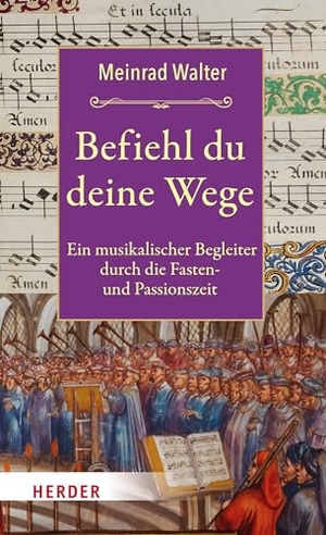 Walter, Meinrad. Befiehl du deine Wege - Ein musikalischer Begleiter durch die Fasten- und Passionszeit. Herder Verlag GmbH, 2024.