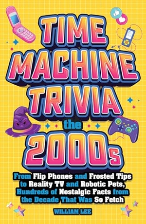 Lee, William. Time Machine Trivia: The 2000s - From Flip Phones and Frosted Tips to Reality TV and Robotic Pets, Hundreds of Nostalgic Facts from the Decade That Was So Fetch. BlueStone Books, 2025.