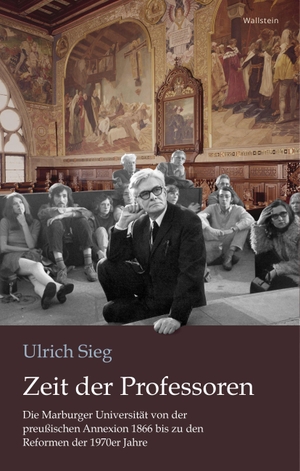 Sieg, Ulrich. Zeit der Professoren - Die Marburger Universität von der preußischen Annexion 1866 bis zu den Reformen der 1970er Jahre. Wallstein Verlag GmbH, 2026.