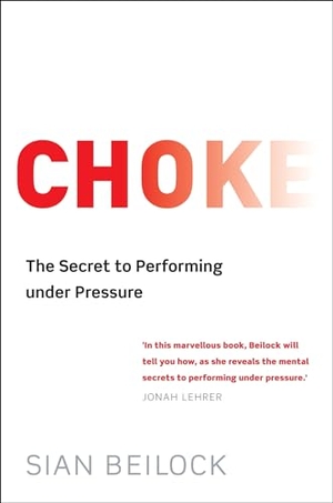 Beilock, Sian. Choke. Little, Brown Book Group, 2011.