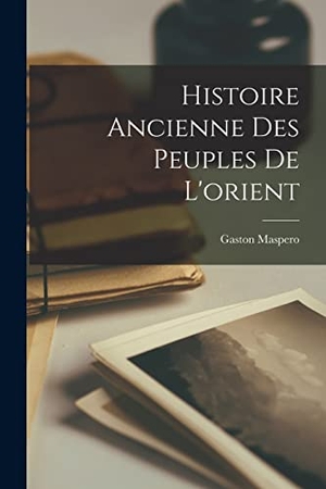 Maspero, Gaston. Histoire Ancienne Des Peuples De L'orient. Creative Media Partners, LLC, 2022.