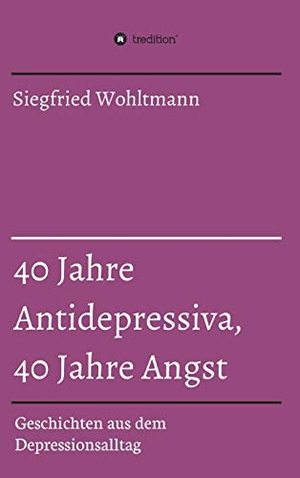 Wohltmann, Siegfried. 40 Jahre Antidepressiva, 40 Jahre Angst - Geschichten aus dem Depressionsalltag. tredition, 2018.