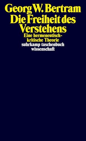 Bertram, Georg W.. Die Freiheit des Verstehens - Eine hermeneutisch-kritische Theorie. Suhrkamp Verlag, 2024.