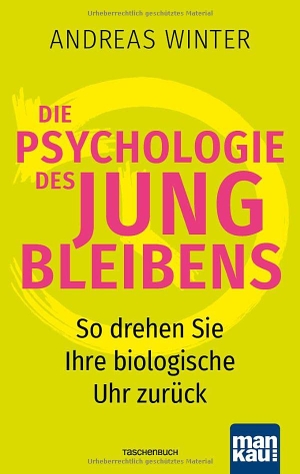 Winter, Andreas. Die Psychologie des Jungbleibens - So drehen Sie Ihre biologische Uhr zurück. Mankau Verlag, 2022.