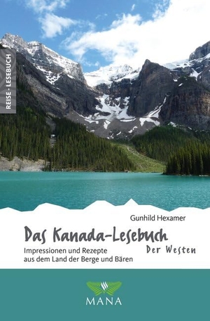 Hexamer, Gunhild. Das Kanada-Lesebuch - der Westen - Impressionen und Rezepte aus dem Land der Berge und Bären. Mana Verlag, 2020.