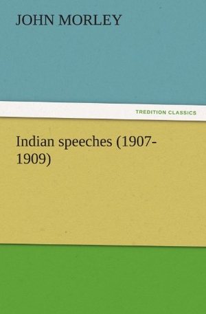 Morley, John. Indian speeches (1907-1909). TREDITION CLASSICS, 2011.