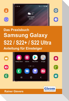 Das Praxisbuch Samsung Galaxy S22 / S22+ / S22 Ultra - Anleitung für Einsteiger
