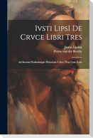 Ivsti LipsI De crvce libri tres: Ad sacram profana&#769;mque historiam utiles: vna&#768; cum notis
