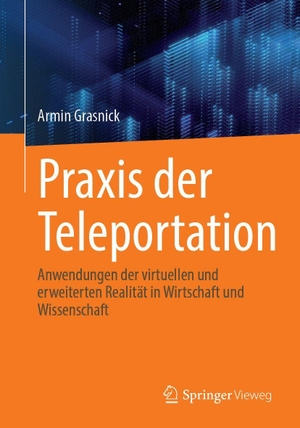 Grasnick, Armin. Praxis der Teleportation - Anwendungen der virtuellen und erweiterten Realität in Wirtschaft und Wissenschaft. Springer-Verlag GmbH, 2026.