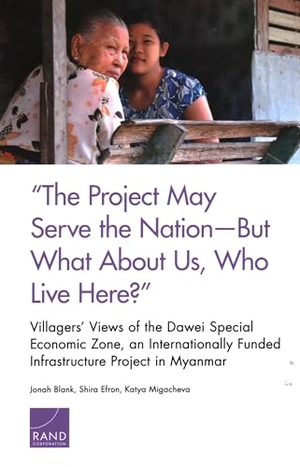 Blank, Jonah / Efron, Shira et al. The Project May Serve the Nation--But What about Us, Who Live Here?" - Villagers' Views of the Dawei Special Economic Zone, an Internationally Funded Infrastructure Project in Myanmar. RAND Corporation, 2022.