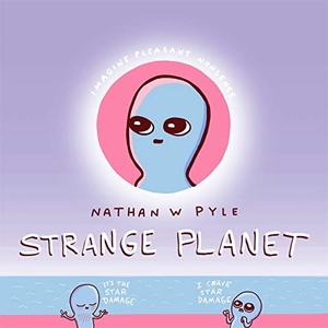 Pyle, Nathan W.. Strange Planet - The Comic Sensation of the Year - Now on Apple TV+. Yen Press, 2019.
