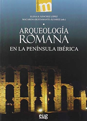Sánchez López, Elena / Macarena Bustamante Álvarez. Arqueología romana en la península ibérica. Editorial Universidad de Granada, 2019.