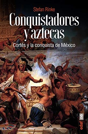Rinke, Stefan. Conquistadores y aztecas : Cortés y la conquista de México. Editorial Edaf, S.L., 2021.