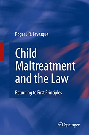 Levesque, Roger J. R.. Child Maltreatment and the Law - Returning to First Principles. Springer New York, 2010.