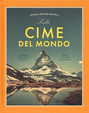 Balossi Restelli, Nicola. Sulle cime del mondo. Montagne dalla storia gloriosa. Luoghi di grande spiritualità. White Star, 2023.