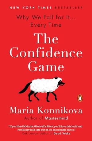Konnikova, Maria. The Confidence Game - Why We Fall for It . . . Every Time. Random House, 2017.