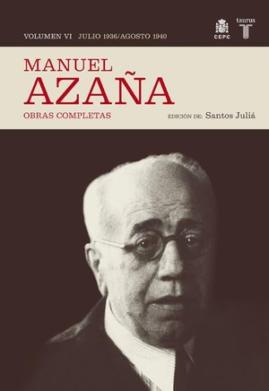 Azaña, Manuel. O.C. MANUEL AZAÑA TOMO 6 JULIO 1936 / AGOSTO 1940. Taurus, 2008.