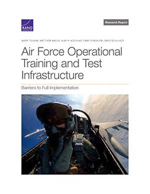Toukan, Mark / Walsh, Matthew et al. Air Force Operational Test and Training Infrastructure - Barriers to Full Implementation. RAND Corporation, 2022.