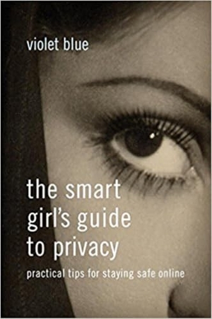 Blue, Violet. The Smart Girl's Guide to Privacy - Practical Tips for Staying Safe Online. No Starch Press, 2015.