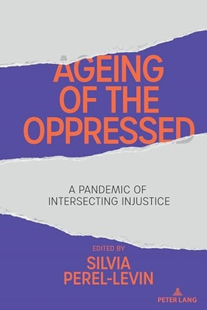 Perel-Levin, Silvia (Hrsg.). Ageing of the Oppressed - A Pandemic of Intersecting Injustice. Peter Lang, 2023.