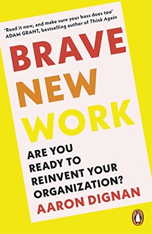 Dignan, Aaron. Brave New Work - Are You Ready to Reinvent Your Organization?. Penguin Books Ltd (UK), 2023.