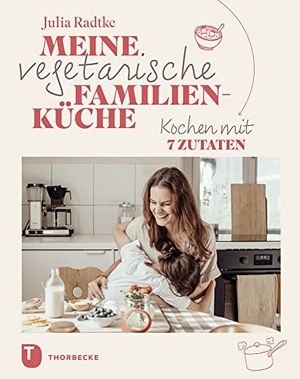 Radtke, Julia. Meine vegetarische Familienküche - Kochen mit 7 Zutaten. Thorbecke Jan Verlag, 2022.