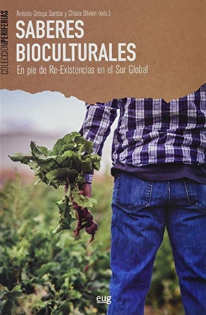 Ortega, Antonio / Chiara Olivieri. Saberes bioculturales : en pie de re-existencias en el Sur global. Editorial Universidad de Granada, 2020.