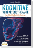 Kognitive Verhaltenstherapie - Das Selbsthilfe Buch inkl. Workbook: Wie Sie Ihre Persönlichkeitsstörungen und Depressionen für immer loswerden und ab sofort wieder ein glückliches Leben führen können