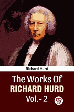 Hurd, Richard. The Works Of Richard Hurd Vol.-2. Double 9 Books, 2023.