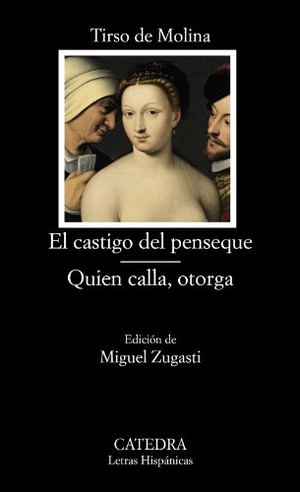 Molina, Tirso De / Miguel Zugasti Zugasti. El castigo del penseque ; Quien calla otorga. Ediciones Cátedra, 2013.