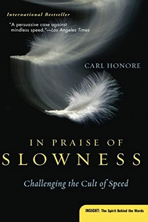 Honore, Carl. In Praise of Slowness - Challenging the Cult of Speed. HarperCollins, 2005.