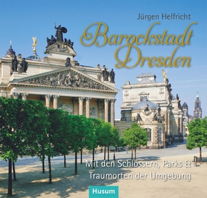 Helfricht, Jürgen. Barockstadt Dresden - Mit den Schlössern, Parks & Traumorten der Umgebung. Husum Druck, 2024.