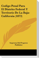 Codigo Penal Para El Distrito Federal Y Territorio De La Baja-California (1873)