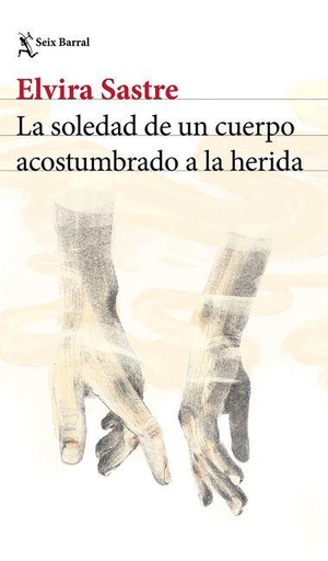 Sastre, Elvira. La soledad de un cuerpo acostumbrado a la herida (Poesía) / The Solitude of a Body Accustomed to the Wound (Poems). Editorial Planeta Mexicana S.A. de C.V., 2026.
