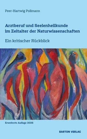 Pollmann, Peer-Hartwig. Arztberuf und Seelenheilkunde im Zeitalter der Naturwissenschaften - Ein kritischer Rückblick. Barton Verlag, 2026.