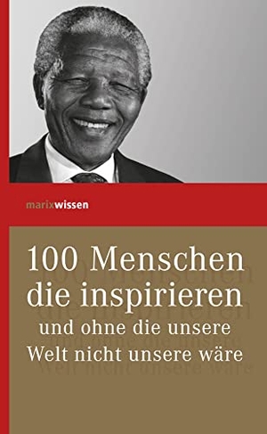 100 Menschen, die inspirieren und ohne die unsere Welt nicht unsere wäre. Marix Verlag, 2015.