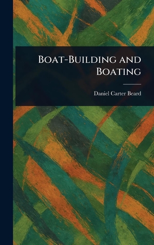 Beard, Daniel Carter. Boat-Building and Boating. Legare Street Press, 2025.