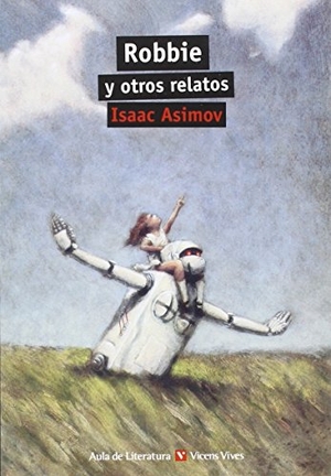 Asimov, Isaac / Paul Cornell. Robbie Y Otros Relatos N/e Auxiliar educación secundaria. Editorial Vicens Vives, 2015.