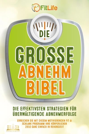 DIE GROSSE ABNEHMBIBEL: Die effektivsten Strategien für überwältigende Abnehmerfolge - Erreichen Sie mit diesem motivierenden Fit & Schlank Programm Ihre körperlichen Ziele ganz einfach in Rekordzeit. EoB, 2023.