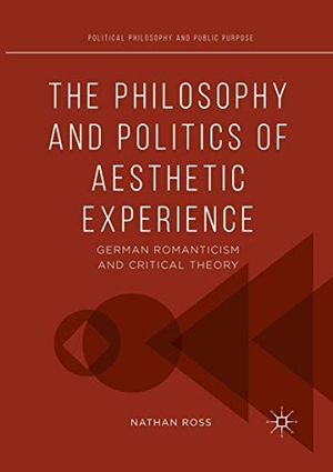 Ross, Nathan. The Philosophy and Politics of Aesthetic Experience - German Romanticism and Critical Theory. Springer International Publishing, 2018.