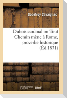 Dubois cardinal, ou Tout Chemin mène à Rome, proverbe historique