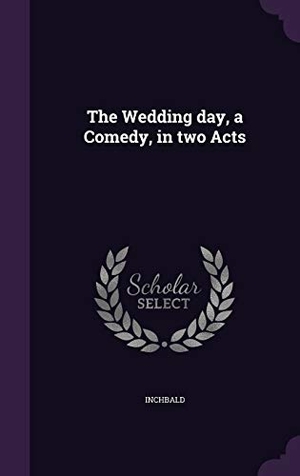 Inchbald. The Wedding day, a Comedy, in two Acts. Touchladybirdlucky Studios, 2016.