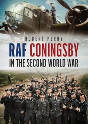 Perry, Robert. RAF Coningsby in the Second World War. Fonthill Media Ltd, 2024.