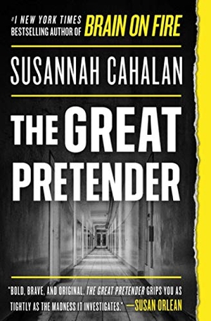 Cahalan, Susannah. The Great Pretender - The Undercover Mission That Changed Our Understanding of Madness. Grand Central Publishing, 2020.