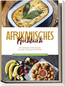 Afrikanisches Kochbuch: Die leckersten Afrika Rezepte für jeden Geschmack und Anlass - inkl. Fingerfood, Desserts, Getränken & Aufstrichen