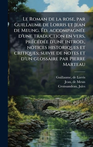 Guillaume, De Lorris / Jean, De Meun et al. Le Roman de la rose, par Guillaume de Lorris et Jean de Meung. Ãd. accompagnÃ(c)e d'une traduction en vers, prÃ(c)cÃ(c)dÃ(c)e d'une introd., notices historiques et critiques; suivie de notes et d'un glossaire par Pierre Marteau. Tradd Street Press, 2025.