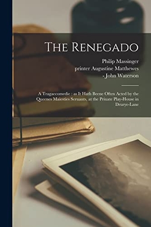 Massinger, Philip. The Renegado - a Tragaecomedie: as It Hath Beene Often Acted by the Queenes Maiesties Seruants, at the Priuate Play-house in Drurye-Lane. Creative Media Partners, LLC, 2021.